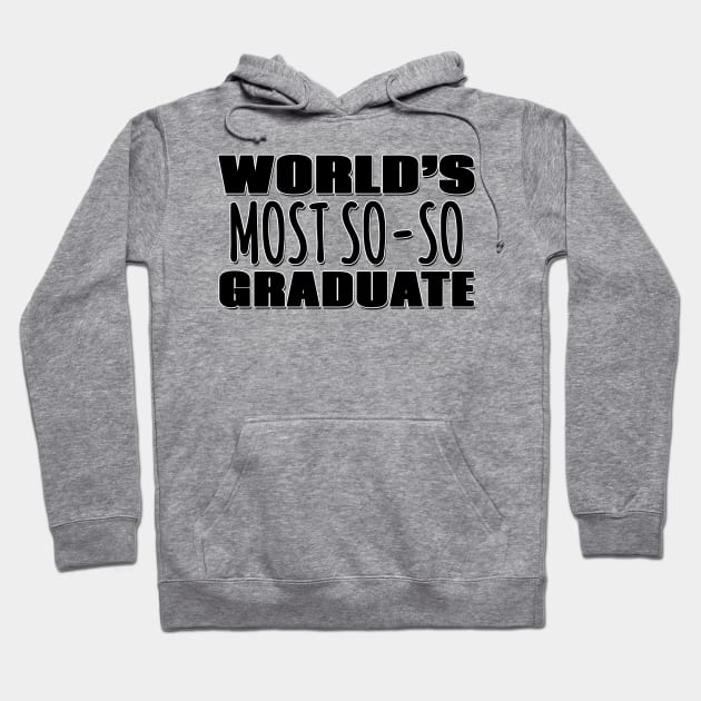 World's Most So-so Graduate Hoodie by Mookle